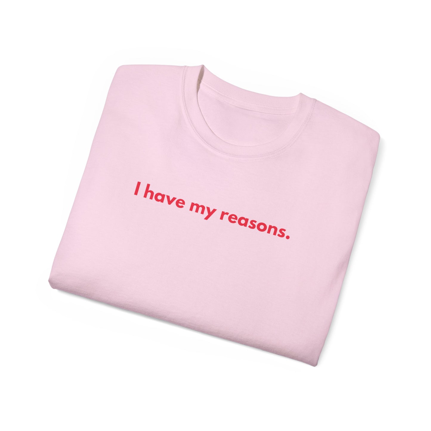I HAVE MY REASONS T-Shirt Uunisex