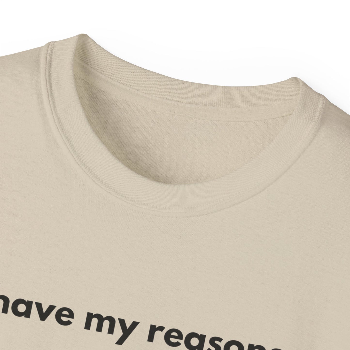 I HAVE MY REASONS T-Shirt Uunisex