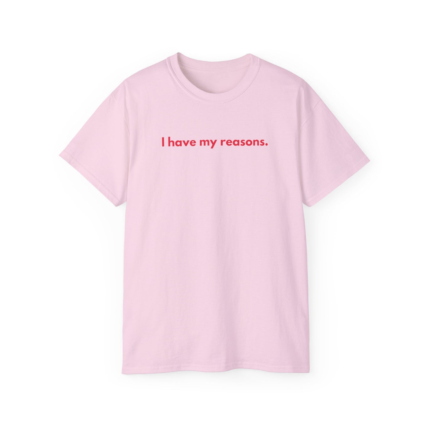 I HAVE MY REASONS T-Shirt Uunisex