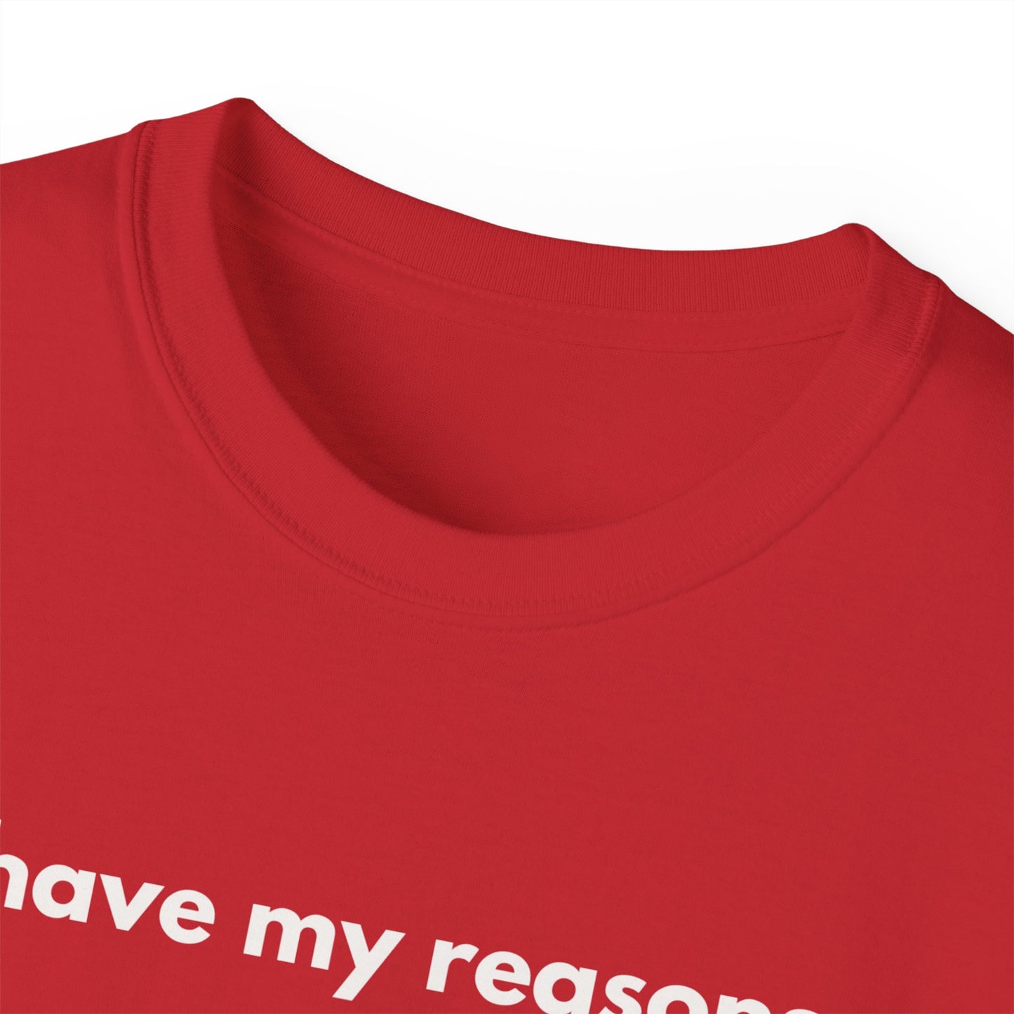 I HAVE MY REASONS T-Shirt Uunisex