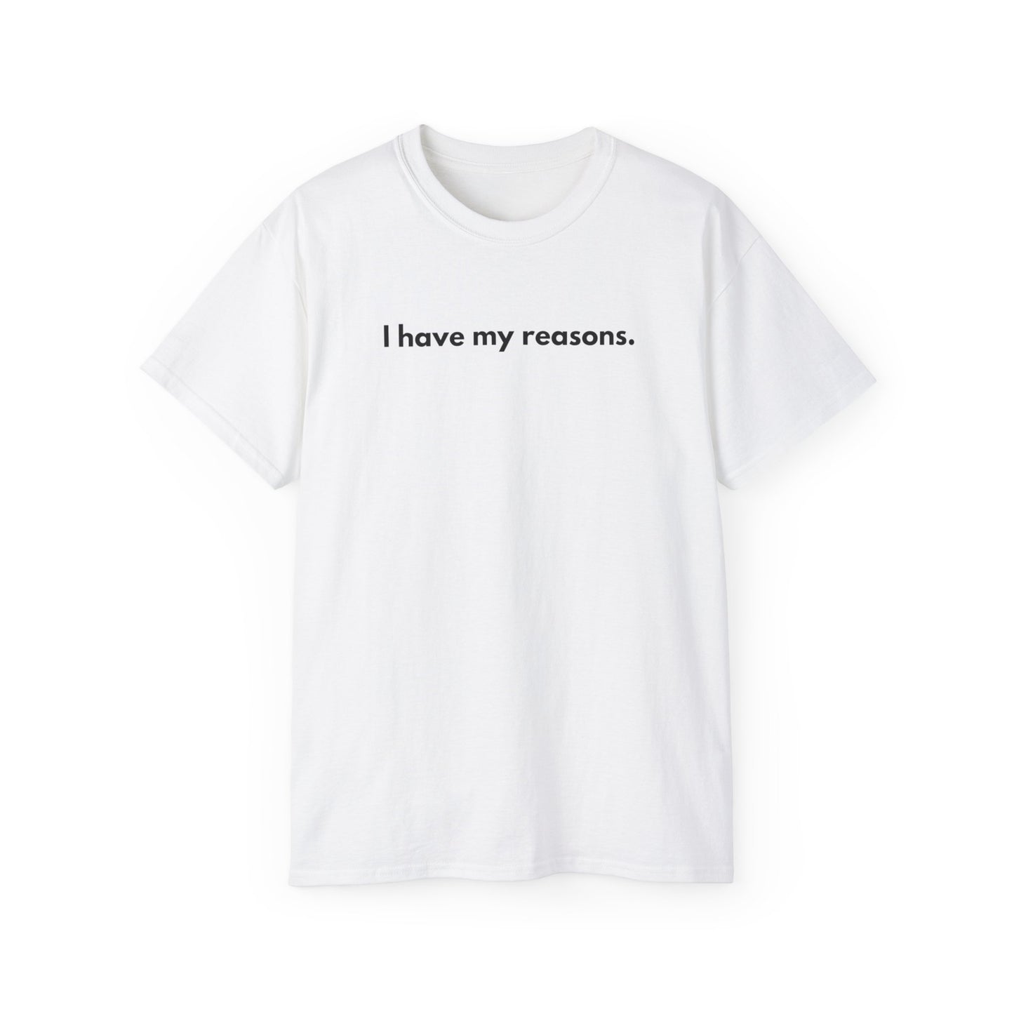 I HAVE MY REASONS T-Shirt Uunisex