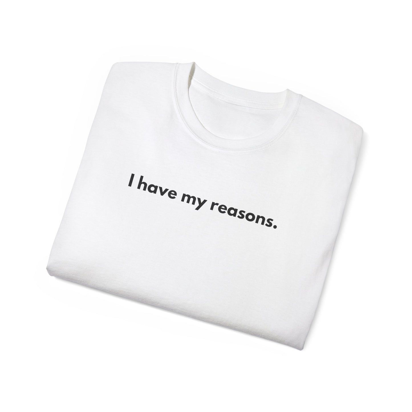 I HAVE MY REASONS T-Shirt Uunisex