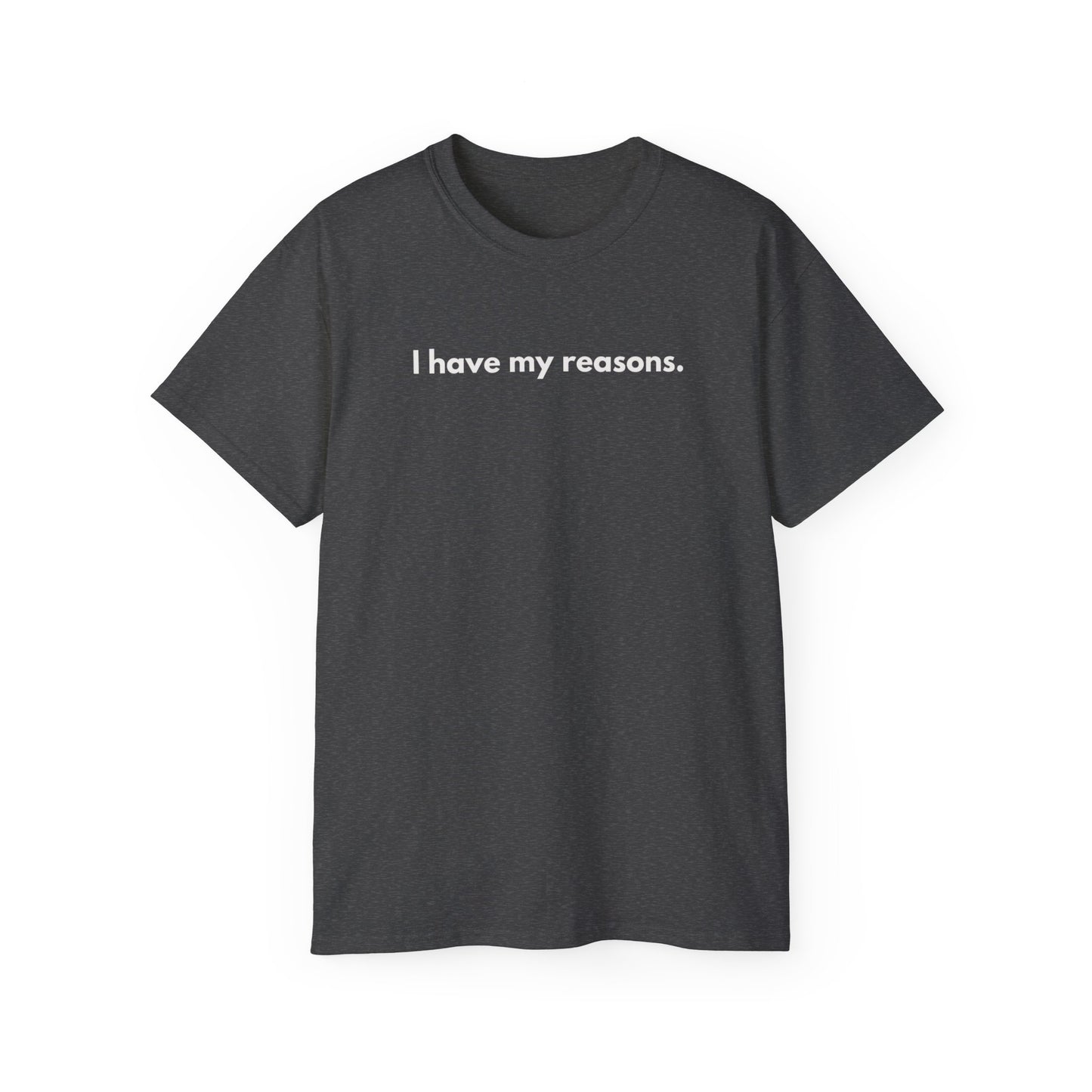 I HAVE MY REASONS T-Shirt Uunisex