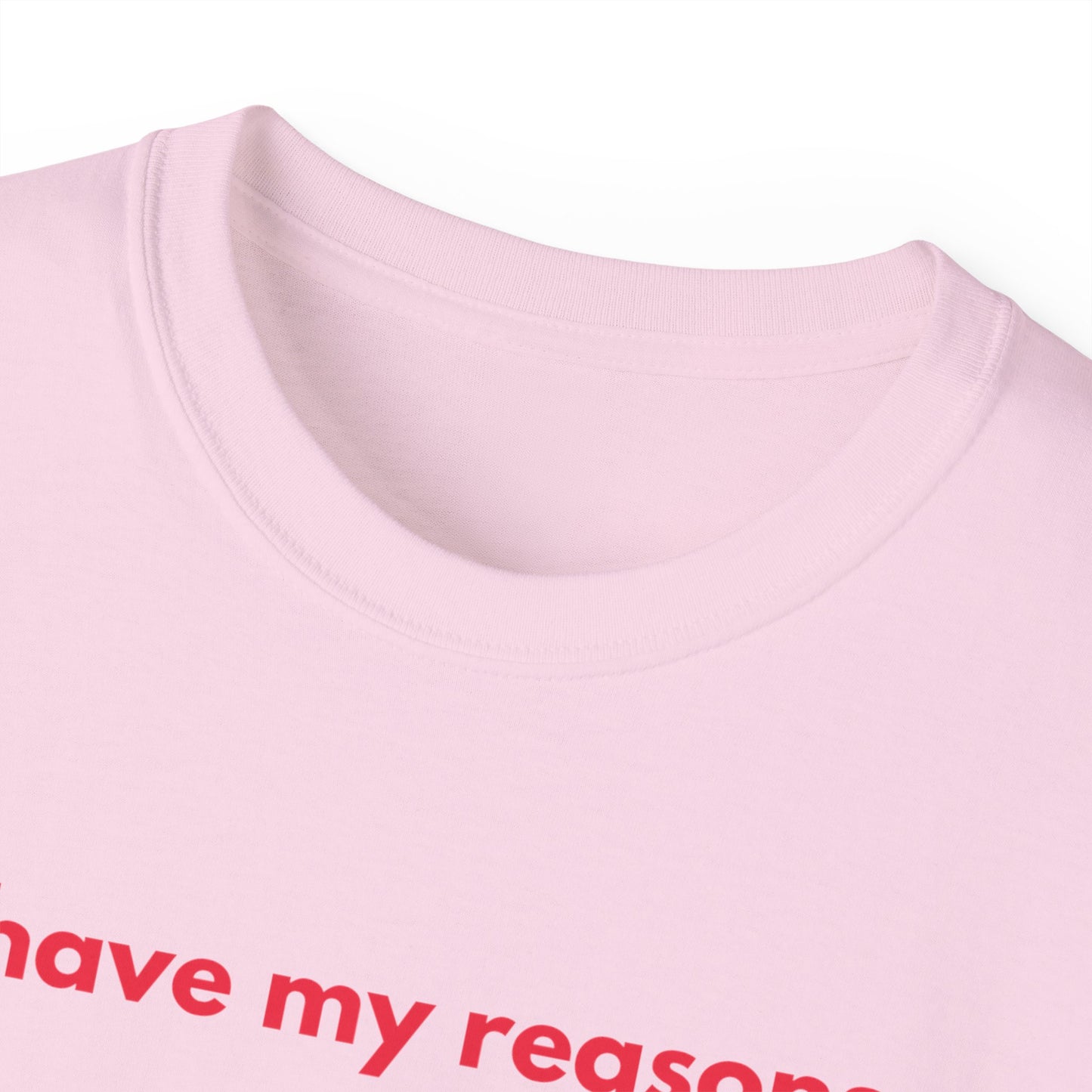 I HAVE MY REASONS T-Shirt Uunisex