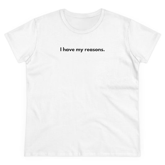 I HAVE MY REASONS Women's T-Shirt 