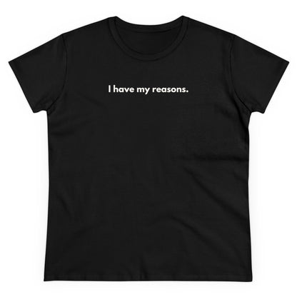 I HAVE MY REASONS Women's T-Shirt 